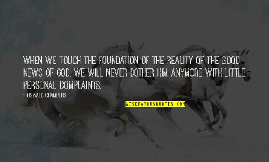 Good News Quotes By Oswald Chambers: When we touch the foundation of the reality