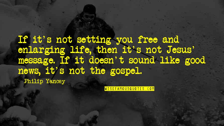 Good News Quotes By Philip Yancey: If it's not setting you free and enlarging
