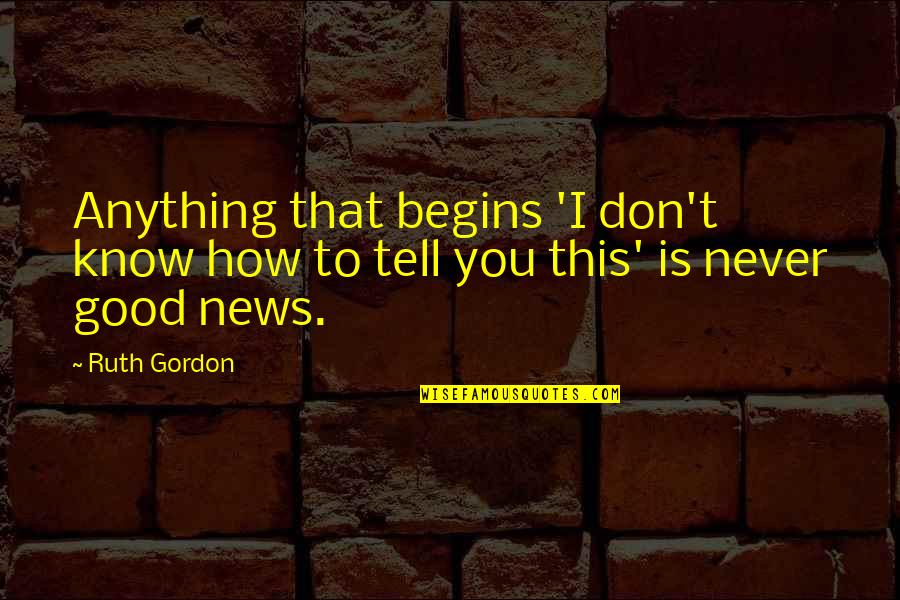 Good News Quotes By Ruth Gordon: Anything that begins 'I don't know how to