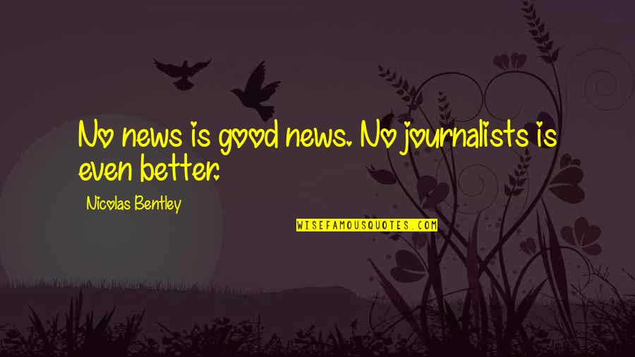 Good Newspapers Quotes By Nicolas Bentley: No news is good news. No journalists is