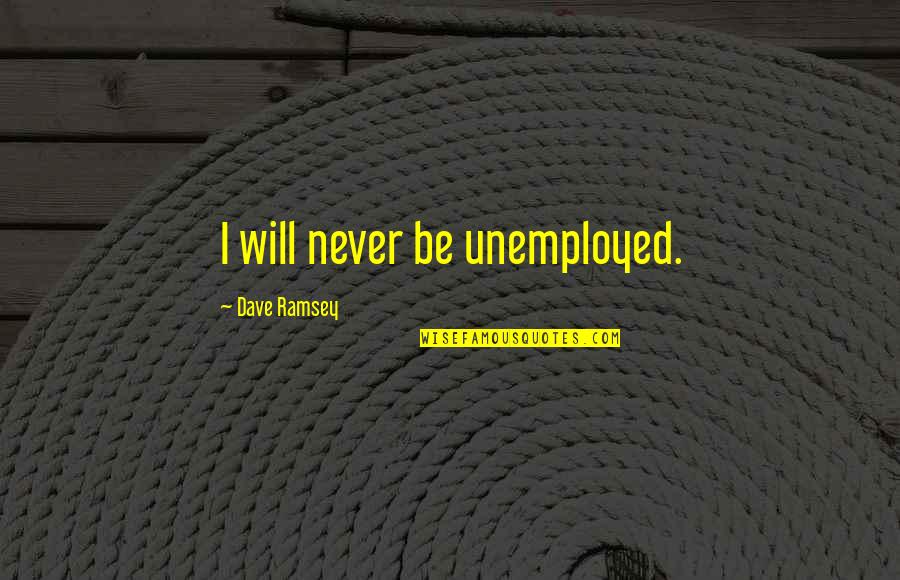 Good Nf Quotes By Dave Ramsey: I will never be unemployed.