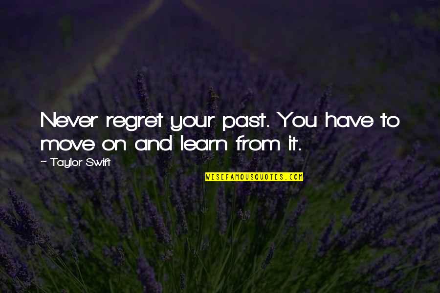 Good Night America Quotes By Taylor Swift: Never regret your past. You have to move