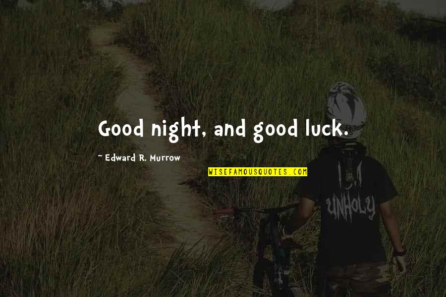 Good Night And Good Luck Quotes By Edward R. Murrow: Good night, and good luck.