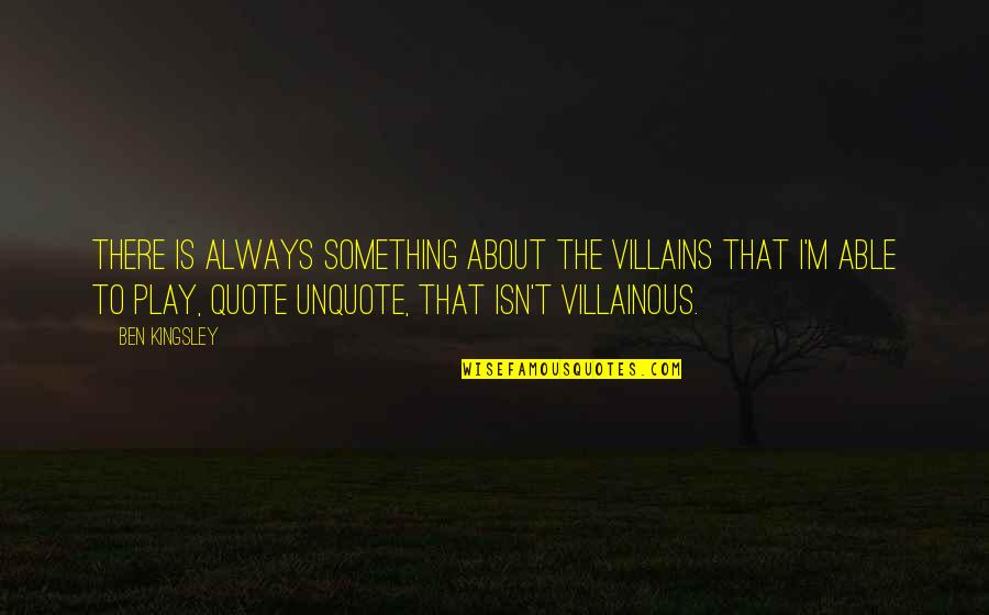 Good Night Bae Quotes By Ben Kingsley: There is always something about the villains that Good Night Bae Quotes By Ben Kingsley: There is always something about the villains that