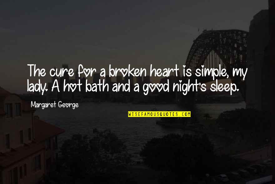 Good Night Broken Heart Quotes By Margaret George: The cure for a broken heart is simple,