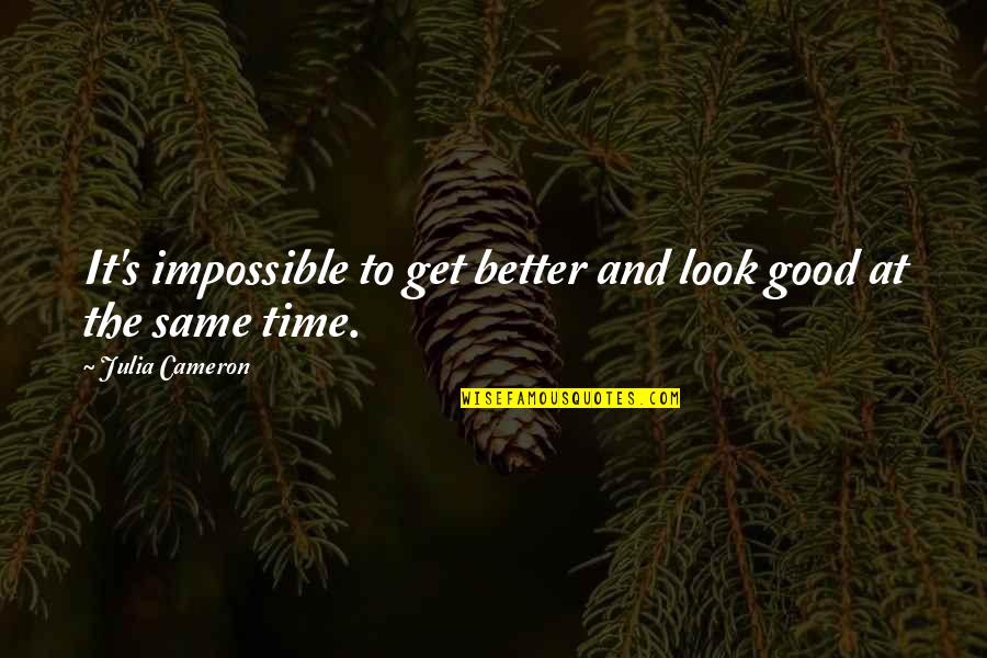 Good Night Darling Quotes By Julia Cameron: It's impossible to get better and look good