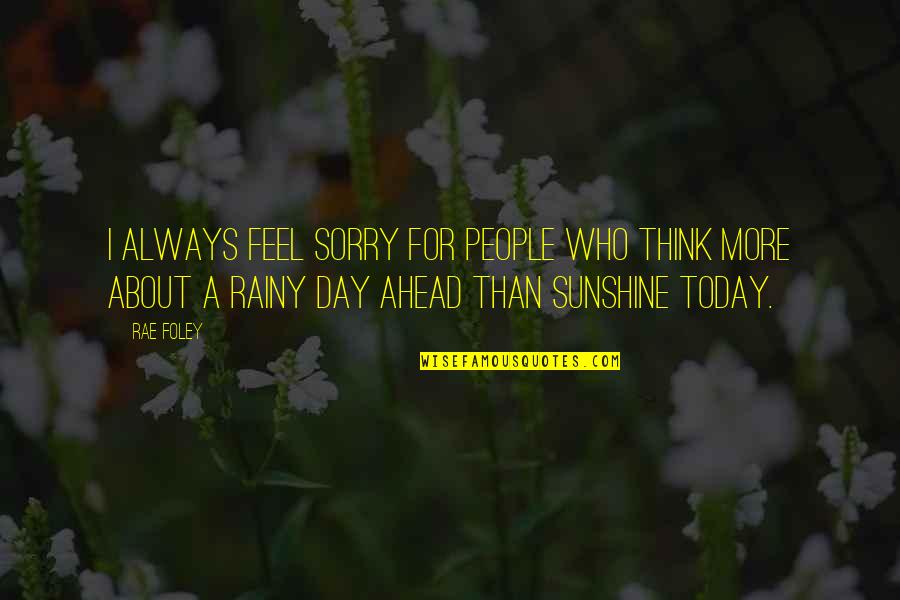 Good Night Darling Quotes By Rae Foley: I always feel sorry for people who think