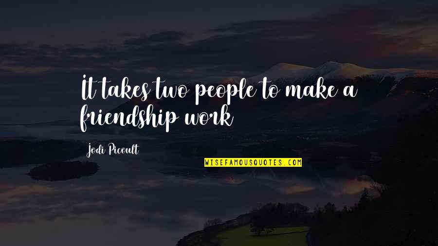 Good Night Dear Friends Quotes By Jodi Picoult: It takes two people to make a friendship