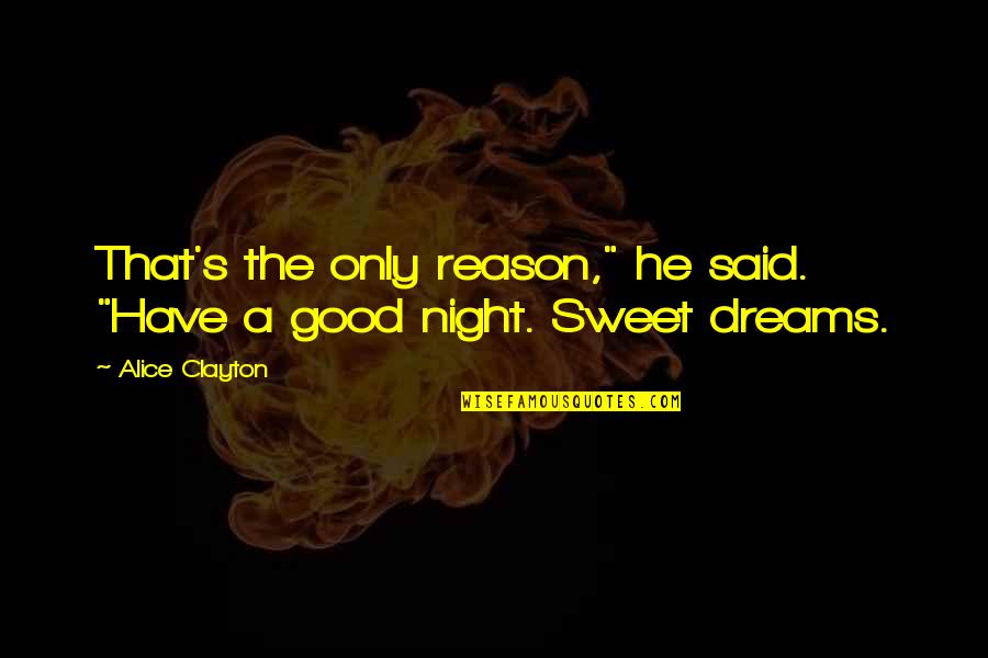 Good Night Dreams Quotes By Alice Clayton: That's the only reason," he said. "Have a