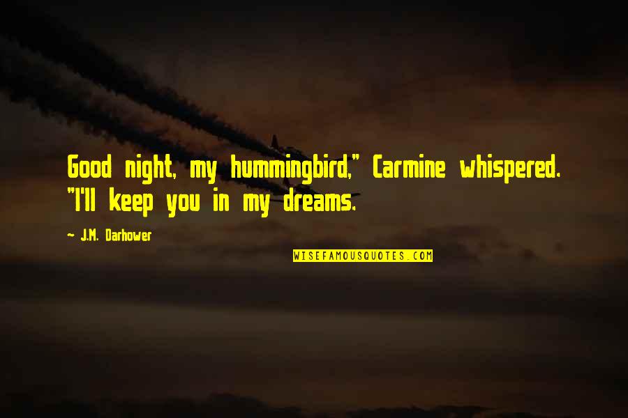 Good Night Dreams Quotes By J.M. Darhower: Good night, my hummingbird," Carmine whispered. "I'll keep