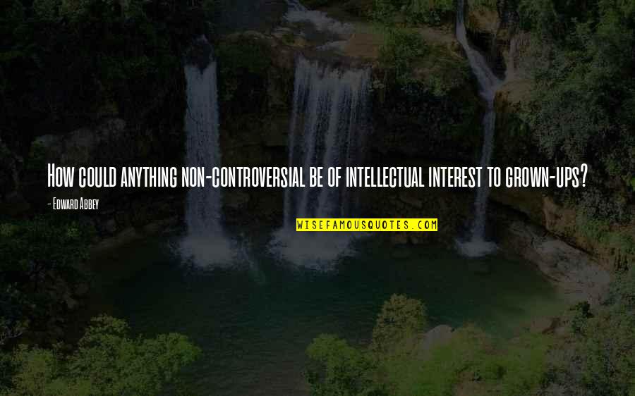 Good Night Fb Friends Quotes By Edward Abbey: How could anything non-controversial be of intellectual interest