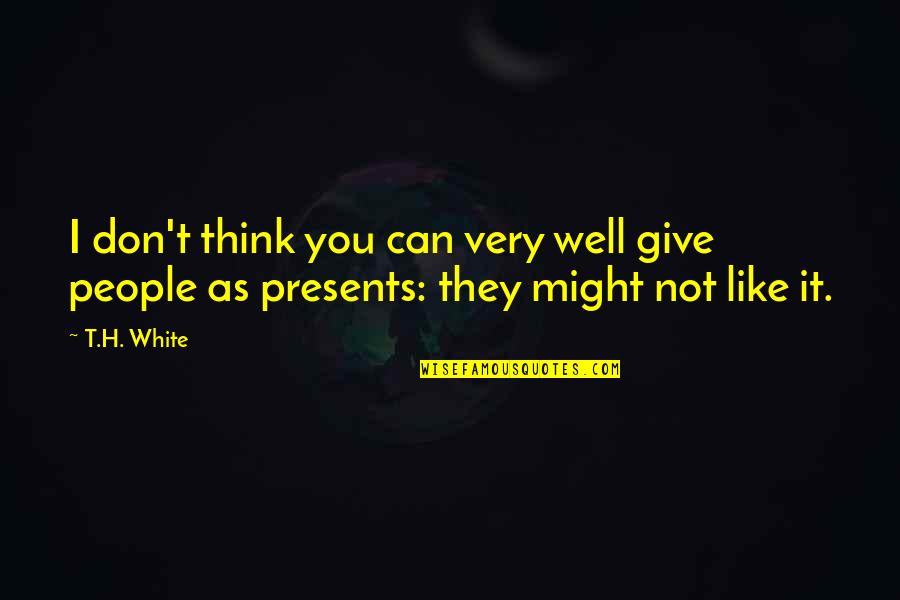 Good Night For Her Search Quotes By T.H. White: I don't think you can very well give
