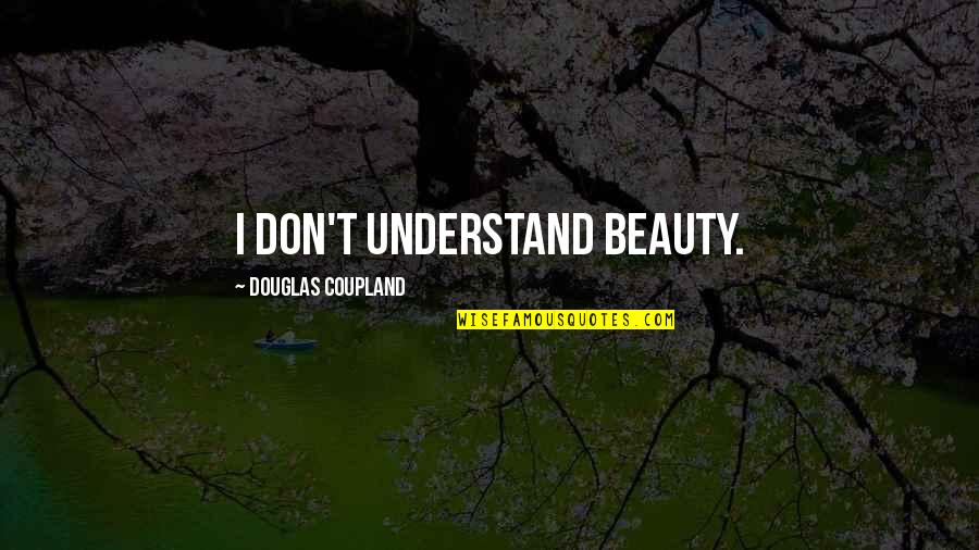 Good Night Images Of Quotes By Douglas Coupland: I don't understand beauty.