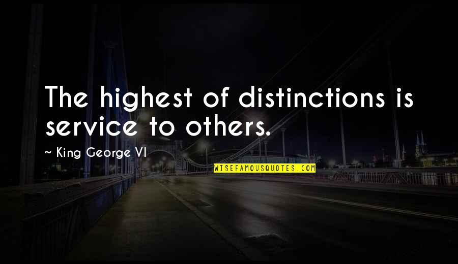 Good Night King Quotes By King George VI: The highest of distinctions is service to others.