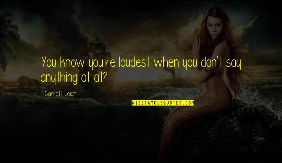 Good Night Long Quotes By Garrett Leigh: You know you're loudest when you don't say Good Night Long Quotes By Garrett Leigh: You know you're loudest when you don't say