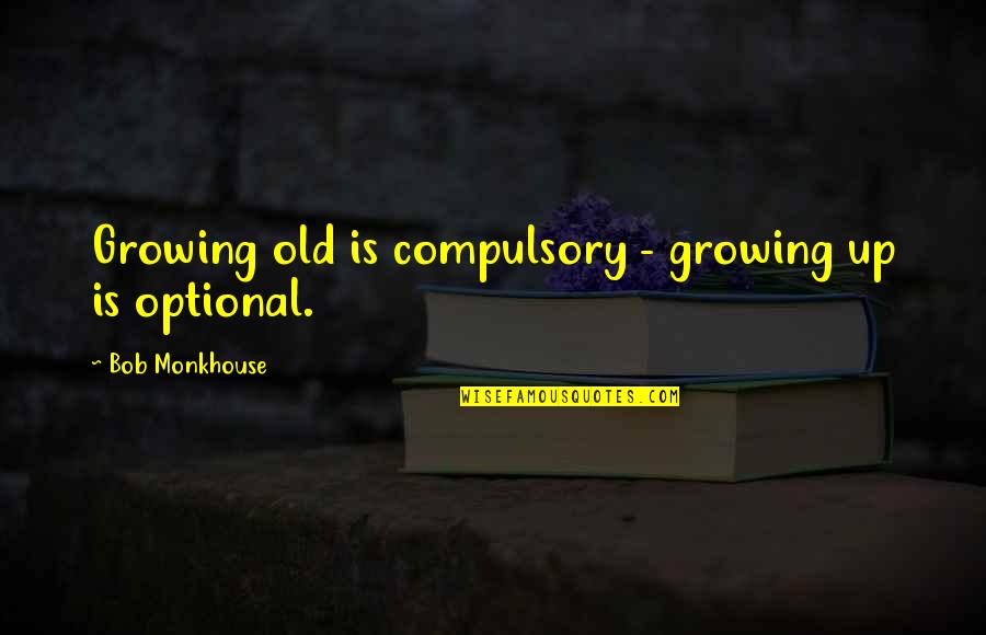 Good Night Love Kiss Quotes By Bob Monkhouse: Growing old is compulsory - growing up is Good Night Love Kiss Quotes By Bob Monkhouse: Growing old is compulsory - growing up is