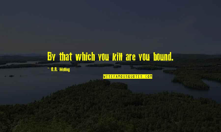 Good Night Love Kiss Quotes By O.R. Melling: By that which you kill are you bound. Good Night Love Kiss Quotes By O.R. Melling: By that which you kill are you bound.