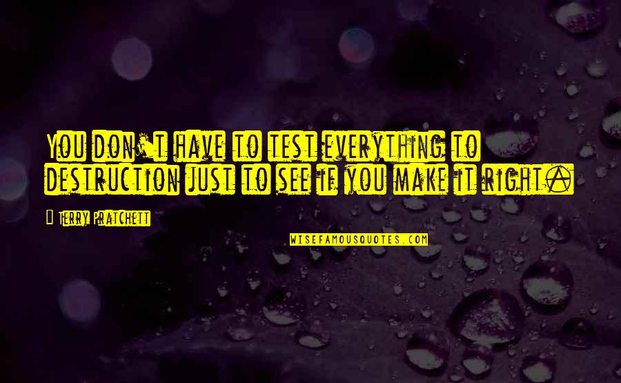 Good Night Love Search Quotes By Terry Pratchett: You don't have to test everything to destruction Good Night Love Search Quotes By Terry Pratchett: You don't have to test everything to destruction