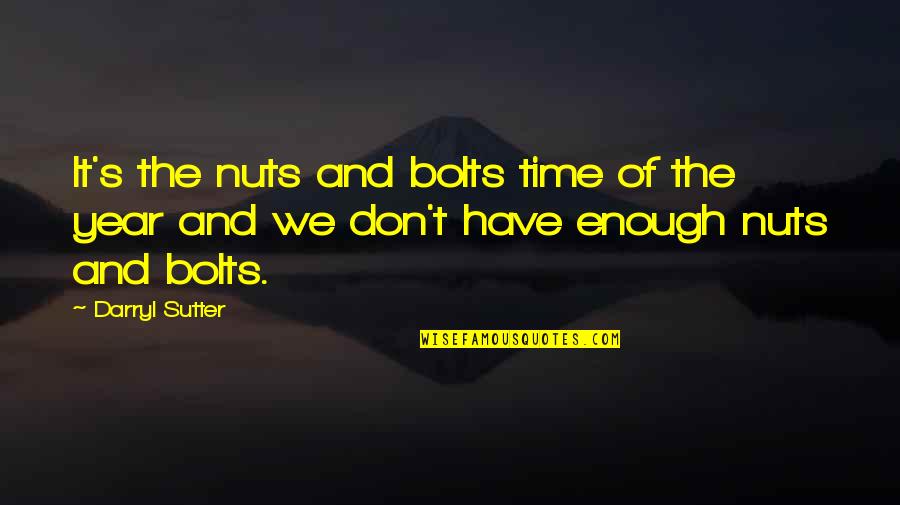 Good Night My Friends Quotes By Darryl Sutter: It's the nuts and bolts time of the