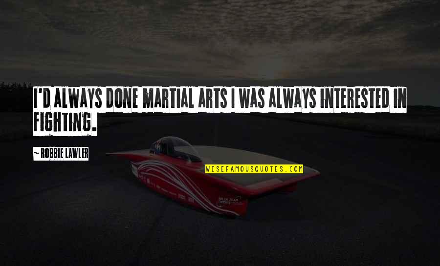 Good Night My Lady Quotes By Robbie Lawler: I'd always done martial arts I was always