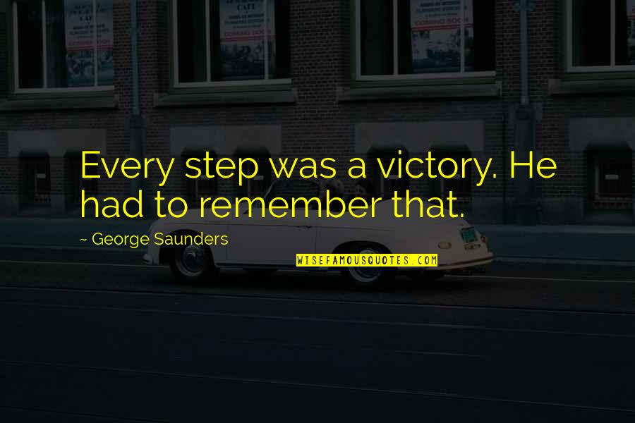 Good Night Prayer Quotes By George Saunders: Every step was a victory. He had to