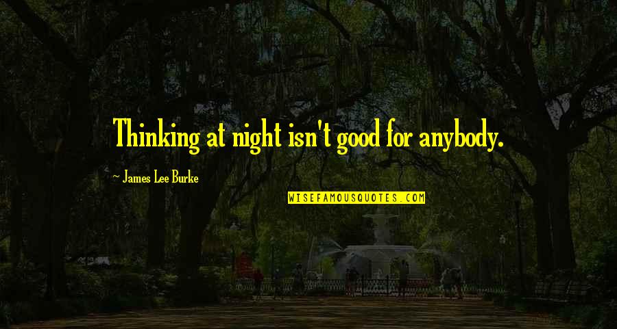 Good Night Quotes By James Lee Burke: Thinking at night isn't good for anybody.