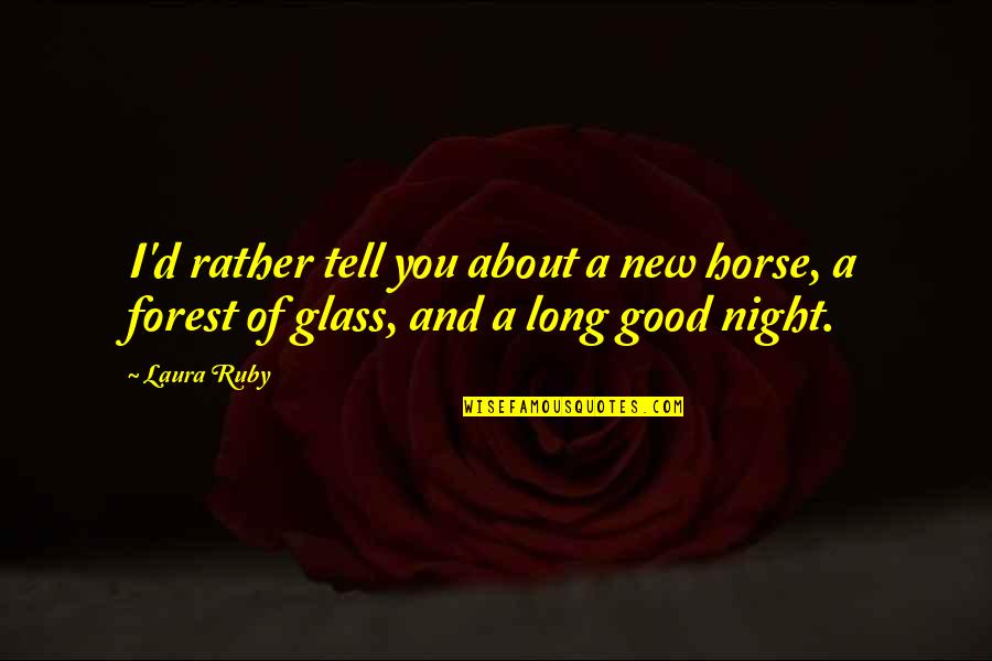 Good Night Quotes By Laura Ruby: I'd rather tell you about a new horse,