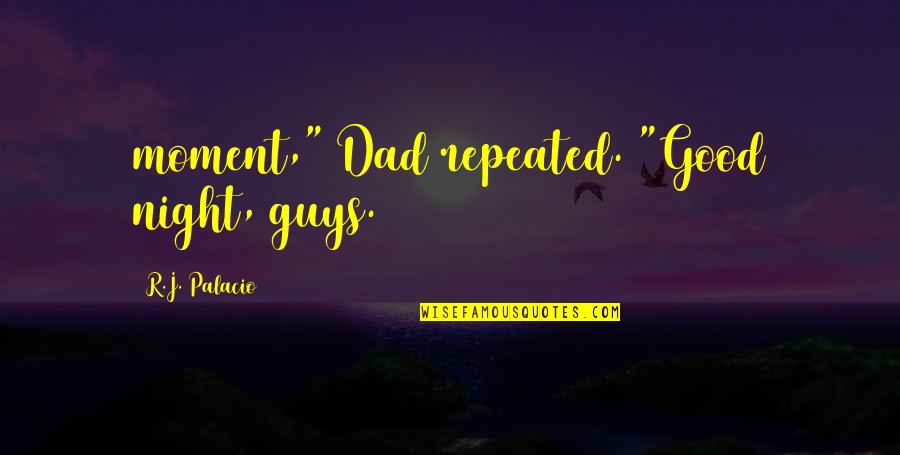 Good Night Quotes By R.J. Palacio: moment," Dad repeated. "Good night, guys.