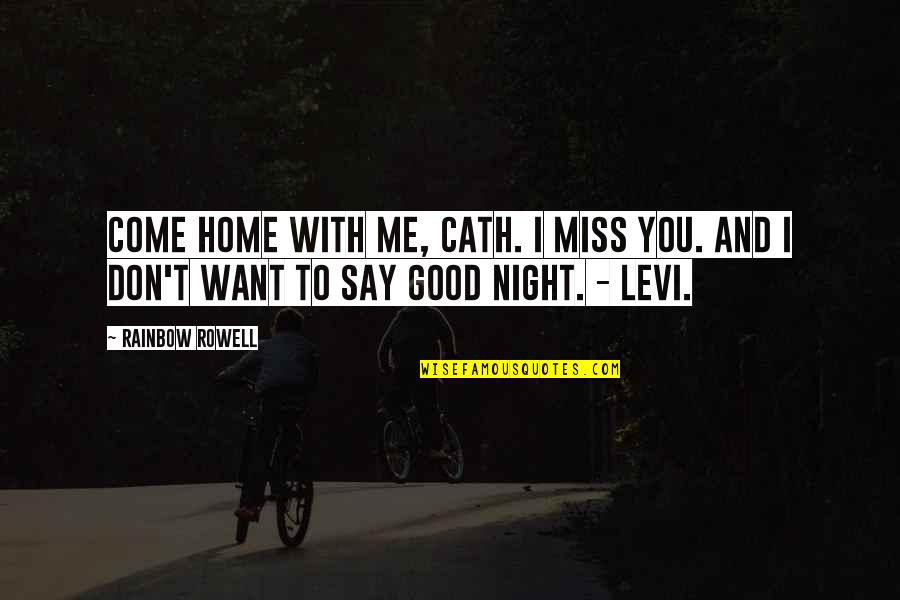 Good Night Quotes By Rainbow Rowell: Come home with me, Cath. I miss you.