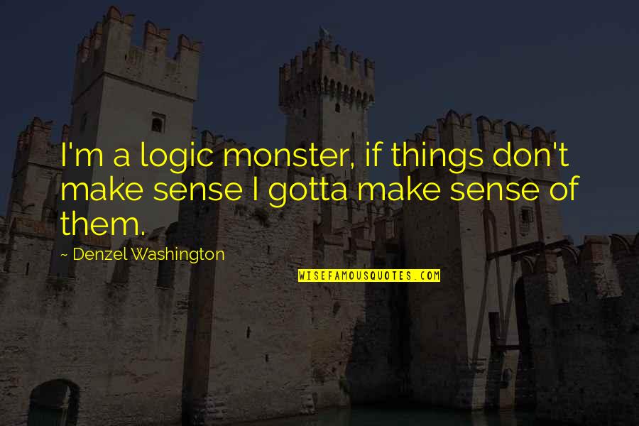Good Night Rest Quotes By Denzel Washington: I'm a logic monster, if things don't make Good Night Rest Quotes By Denzel Washington: I'm a logic monster, if things don't make