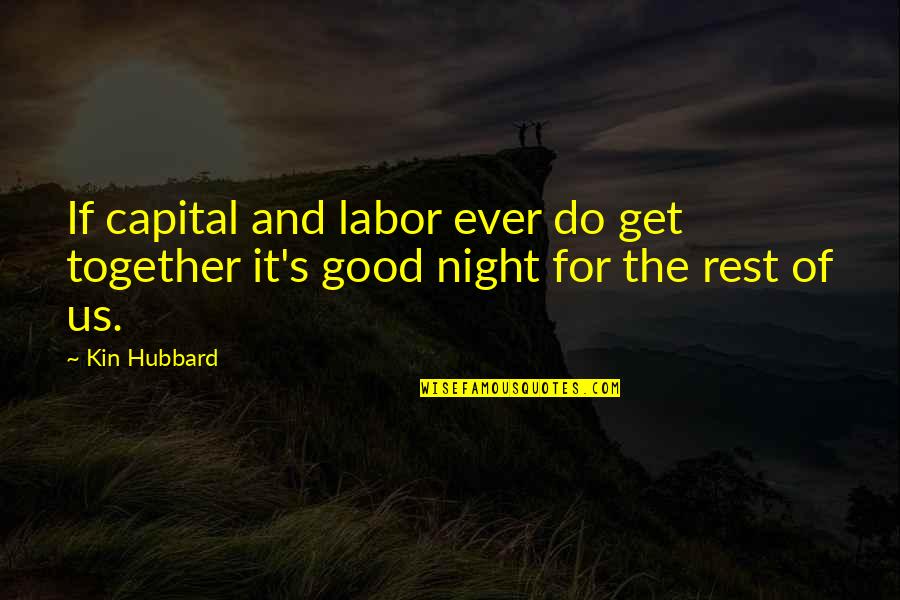 Good Night Rest Quotes By Kin Hubbard: If capital and labor ever do get together