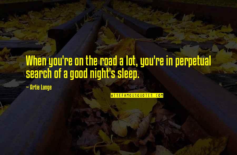 Good Night Search Quotes By Artie Lange: When you're on the road a lot, you're