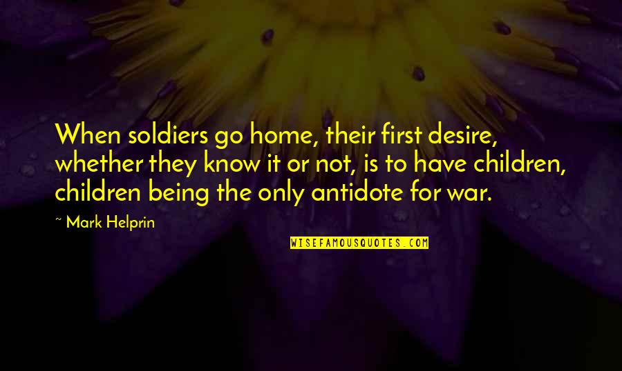 Good Night Sweet Quotes By Mark Helprin: When soldiers go home, their first desire, whether