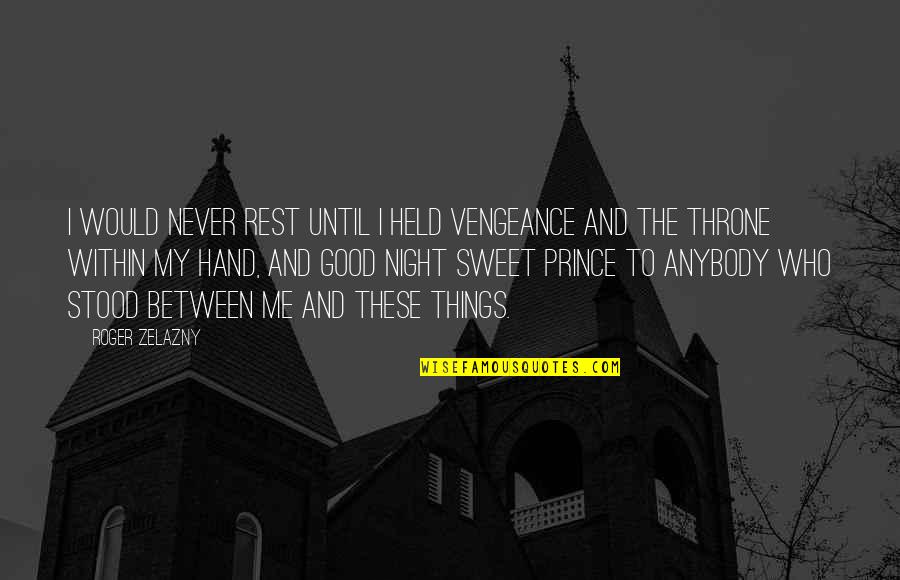 Good Night Sweet Quotes By Roger Zelazny: I would never rest until I held vengeance