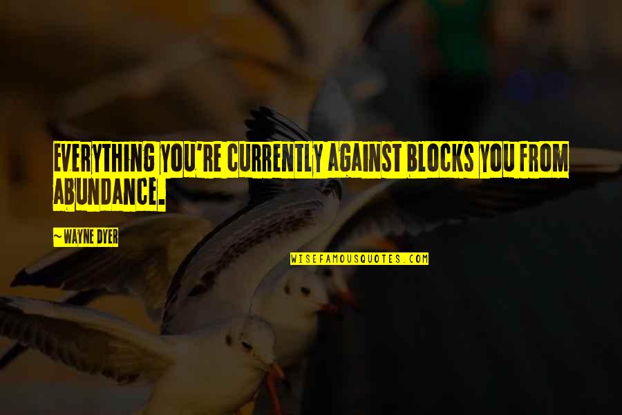 Good Night Thank You Lord Quotes By Wayne Dyer: Everything you're currently against blocks you from abundance.