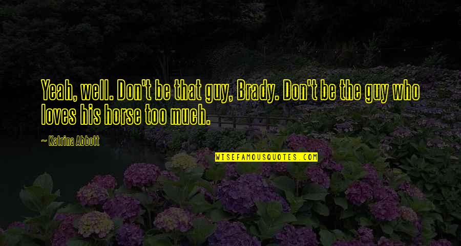 Good Night Thanks Quotes By Katrina Abbott: Yeah, well. Don't be that guy, Brady. Don't