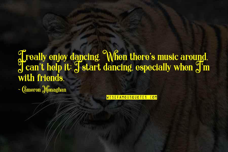 Good Night Understanding Quotes By Cameron Monaghan: I really enjoy dancing. When there's music around, Good Night Understanding Quotes By Cameron Monaghan: I really enjoy dancing. When there's music around,