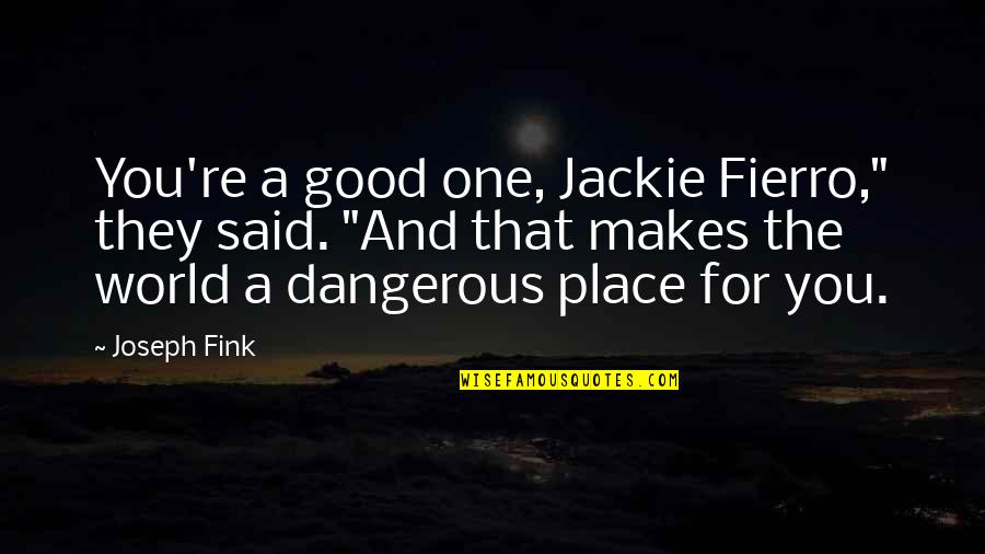 Good Night You All Quotes By Joseph Fink: You're a good one, Jackie Fierro," they said.