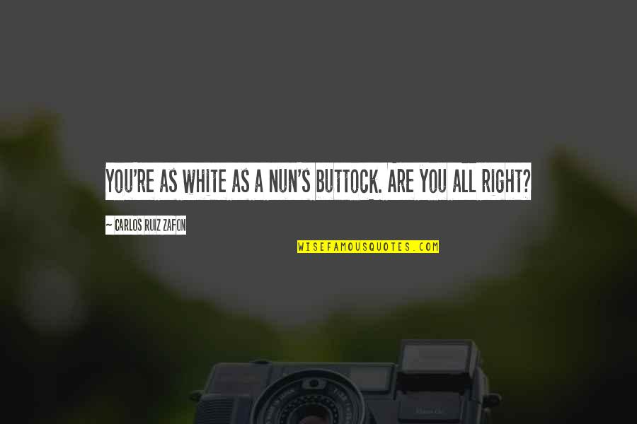 Good Nike Quotes By Carlos Ruiz Zafon: You're as white as a nun's buttock. Are