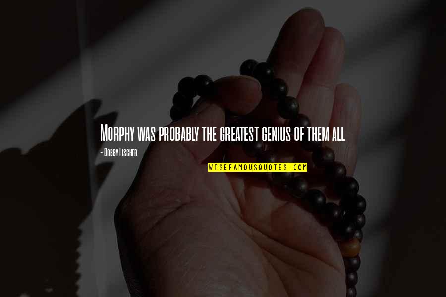Good Nite Sms Quotes By Bobby Fischer: Morphy was probably the greatest genius of them Good Nite Sms Quotes By Bobby Fischer: Morphy was probably the greatest genius of them