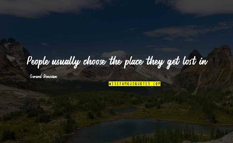 Good No Smoking Quotes By Gerard Donovan: People usually choose the place they get lost