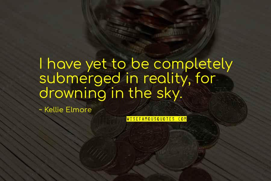 Good No Smoking Quotes By Kellie Elmore: I have yet to be completely submerged in