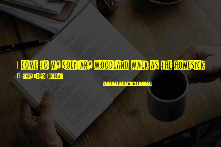 Good Noon Funny Quotes By Henry David Thoreau: I come to my solitary woodland walk as Good Noon Funny Quotes By Henry David Thoreau: I come to my solitary woodland walk as