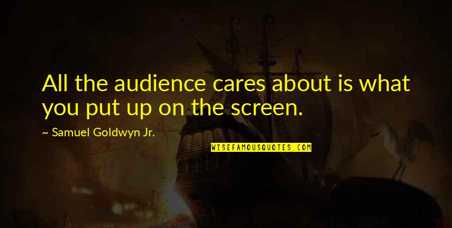 Good Noon Funny Quotes By Samuel Goldwyn Jr.: All the audience cares about is what you Good Noon Funny Quotes By Samuel Goldwyn Jr.: All the audience cares about is what you