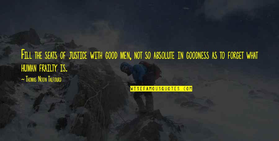 Good Noon Quotes By Thomas Noon Talfourd: Fill the seats of justice with good men, Good Noon Quotes By Thomas Noon Talfourd: Fill the seats of justice with good men,