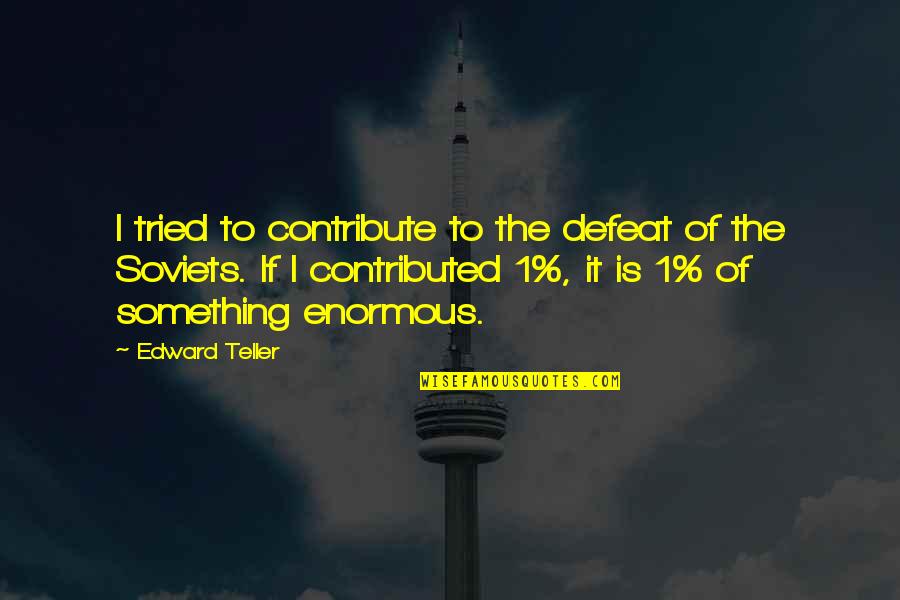 Good Norman Maccaig Quotes By Edward Teller: I tried to contribute to the defeat of Good Norman Maccaig Quotes By Edward Teller: I tried to contribute to the defeat of