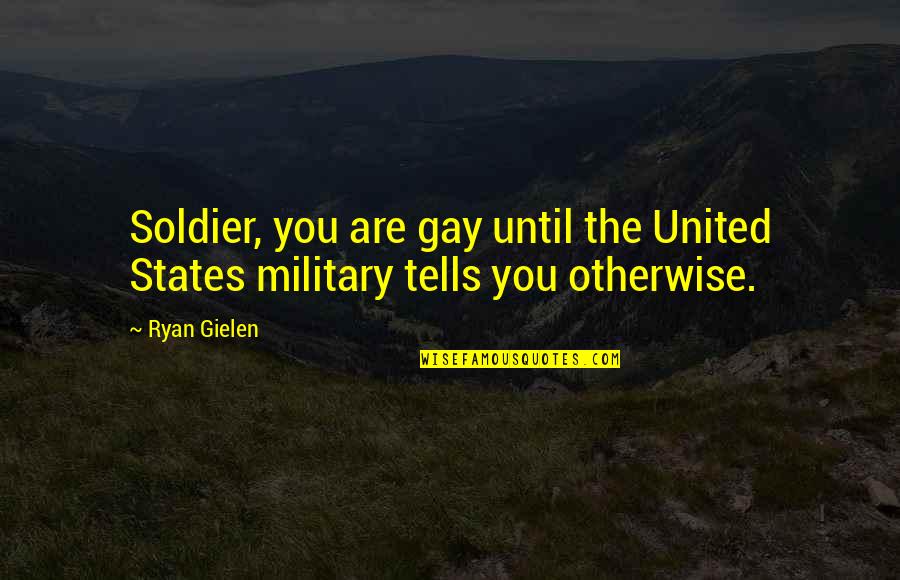 Good Norman Maccaig Quotes By Ryan Gielen: Soldier, you are gay until the United States