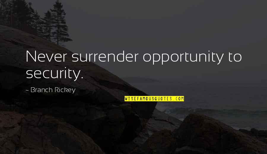 Good Not Well Known Quotes By Branch Rickey: Never surrender opportunity to security.