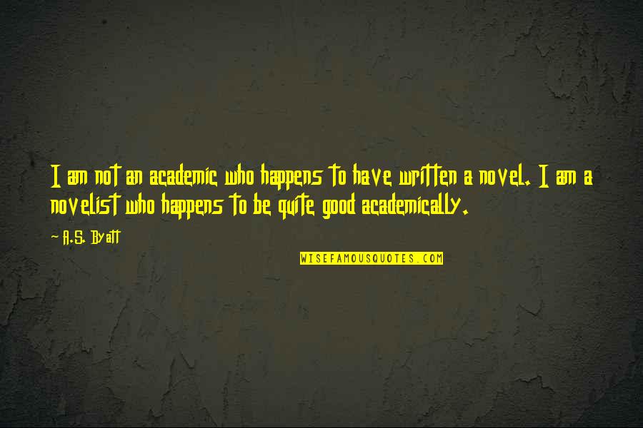 Good Novel Quotes By A.S. Byatt: I am not an academic who happens to