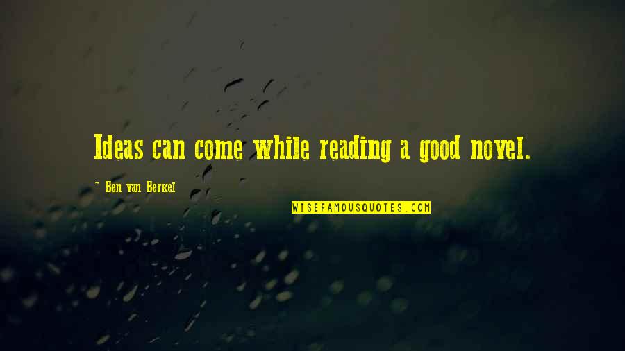 Good Novel Quotes By Ben Van Berkel: Ideas can come while reading a good novel.